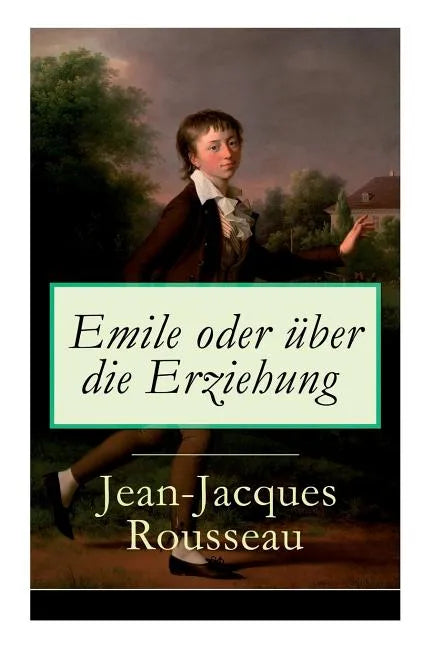 Emile oder über die Erziehung: Bildungsroman: Pädagogische Prinzipien - Paperback