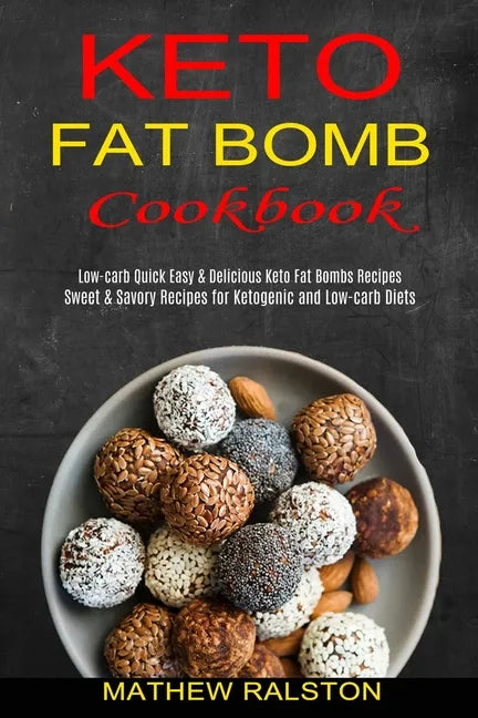 Keto Fat Bomb: Sweet & Savory Recipes for Ketogenic and Low-carb Diets (Low-carb Quick Easy & Delicious Keto Fat Bombs Recipes) - Paperback