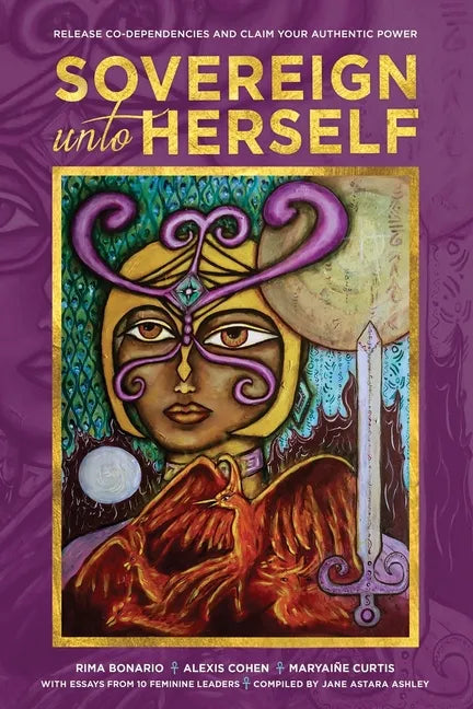 Sovereign Unto Herself: Release Co-Dependencies and Claim Your Authentic Power - Paperback