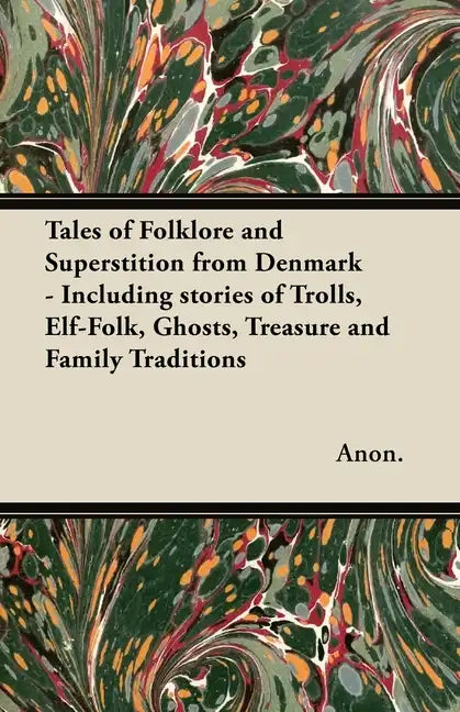 Tales of Folklore and Superstition from Denmark - Including stories of Trolls, Elf-Folk, Ghosts, Treasure and Family Traditions;Including stories of T - Paperback