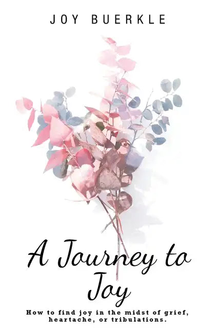 A Journey to Joy: How to Find Joy in the Midst of Grief, Heartache, or Tribulations. - Paperback