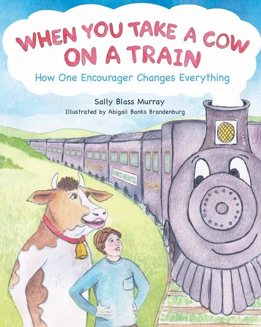 When You Take a Cow on a Train: How One Encourager Changes Everything - Paperback