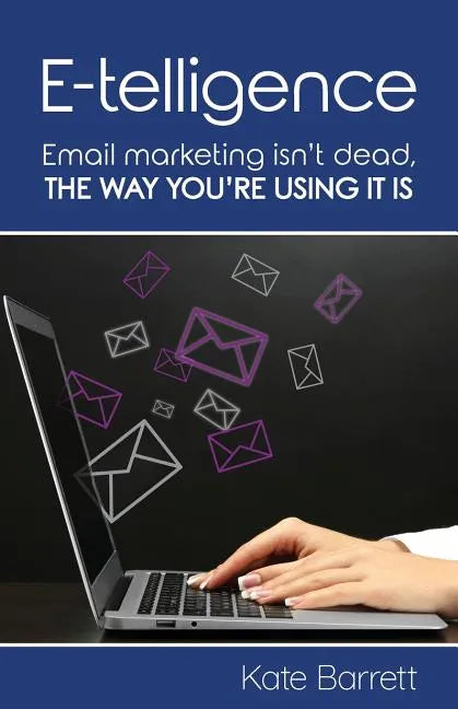 E-telligence: Email marketing isn't dead, the way you're using it is - Paperback