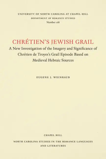 Chrétien's Jewish Grail: A New Investigation of the Imagery and Significance of Chrétien de Troyes's Grail Episode Based on Medieval Hebraic Sources - Paperback