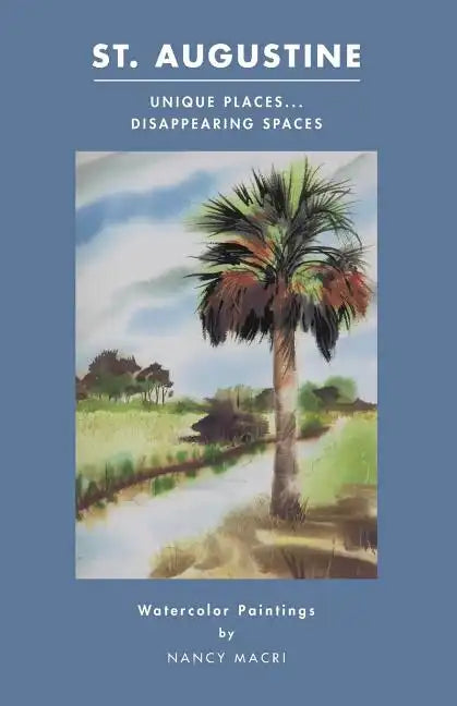 St. Augustine: Unique Places...Disappearing Spaces: Watercolor Paintings by Nancy Macri - Paperback