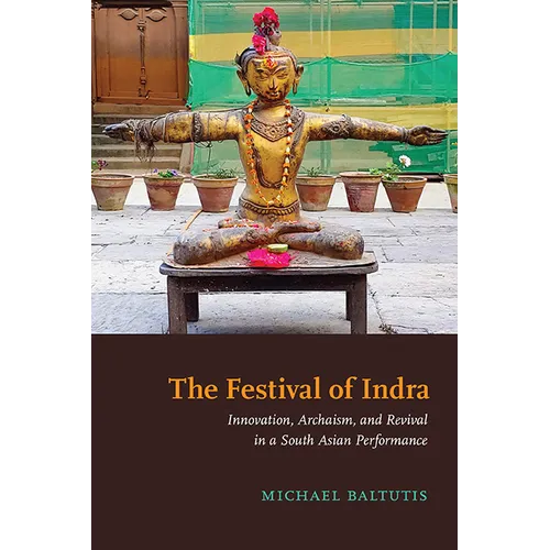The Festival of Indra: Innovation, Archaism, and Revival in a South Asian Performance - Paperback