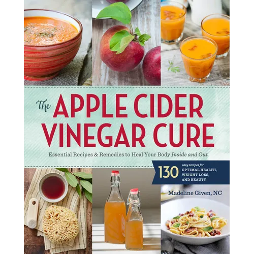 The Apple Cider Vinegar Cure: Essential Recipes & Remedies to Heal Your Body Inside and Out - Paperback