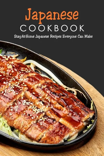 Japanese Cookbook: Stay-At-Home Japanese Recipes Everyone Can Make: Japanese Soul Cooking - Paperback