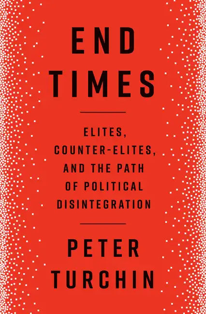 End Times: Elites, Counter-Elites, and the Path of Political Disintegration - Hardcover