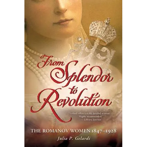 From Splendor to Revolution: The Romanov Women, 1847--1928 - Paperback