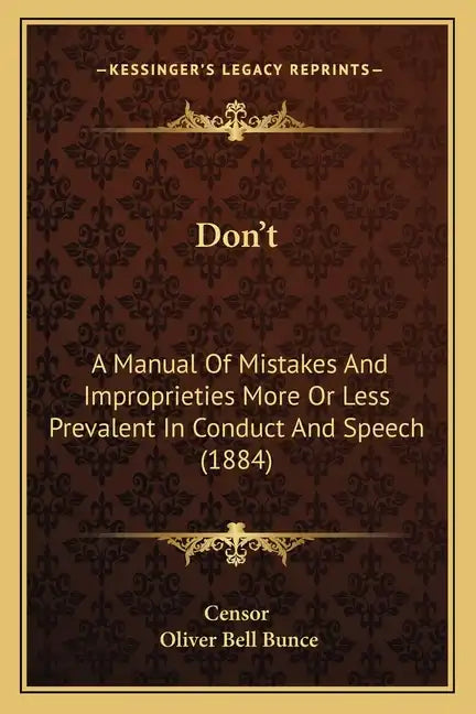 Don't: A Manual of Mistakes and Improprieties More or Less Prevalent in Conduct and Speech (1884) - Paperback
