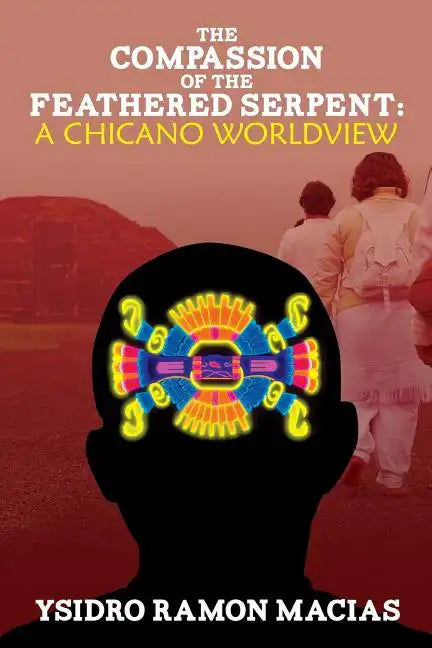 The Compassion of the Feathered Serpent: A Chicano Worldview - Paperback
