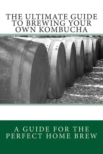 The Ultimate Guide To Brewing Your Own Kombucha - Paperback