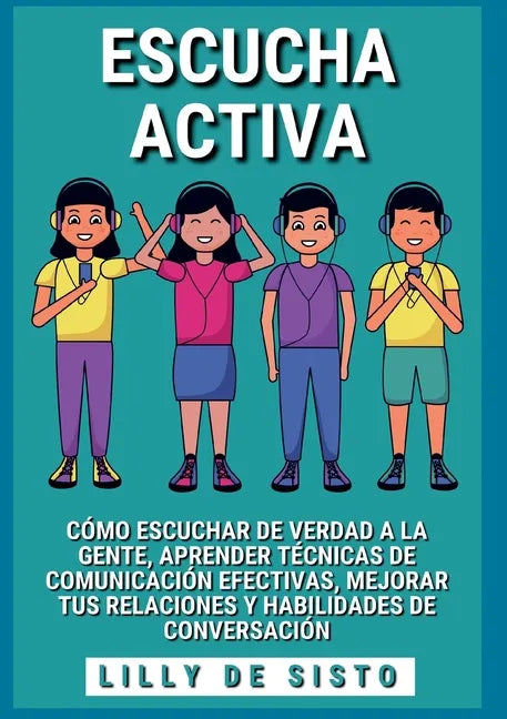 Escucha activa: Cómo escuchar de verdad a la gente, aprender técnicas de comunicación efectivas, mejorar tus relaciones y habilidades de conversación - Paperback