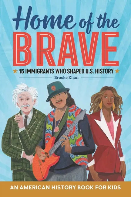 Home of the Brave: An American History Book for Kids: 15 Immigrants Who Shaped U.S. History - Paperback