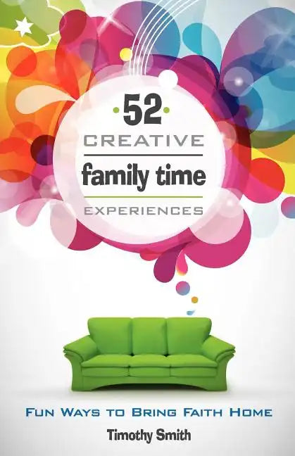 52 Creative Family Time Experiences: Fun Ways to Bring Faith Home - Paperback
