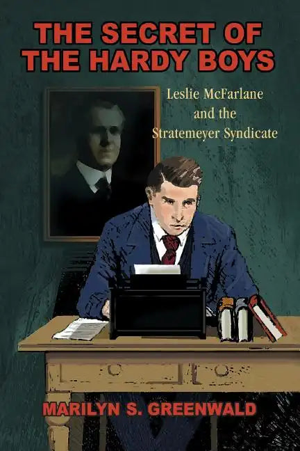 The Secret of the Hardy Boys: Leslie McFarlane and the Stratemeyer Syndicate - Paperback