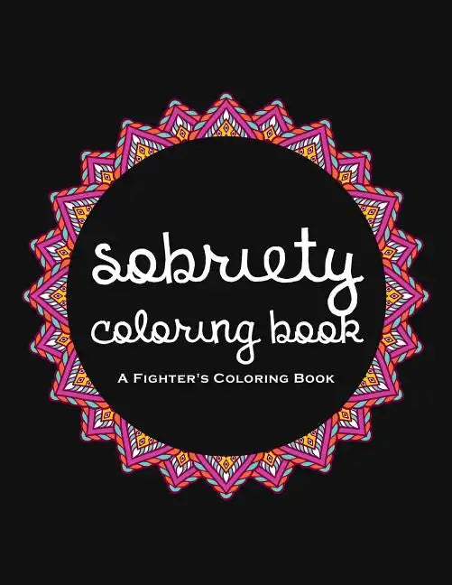 Sobriety Coloring Book: A Swear Word Coloring Book for Addiction Recovery, Feeling Good and Moving On With Your Life - Paperback