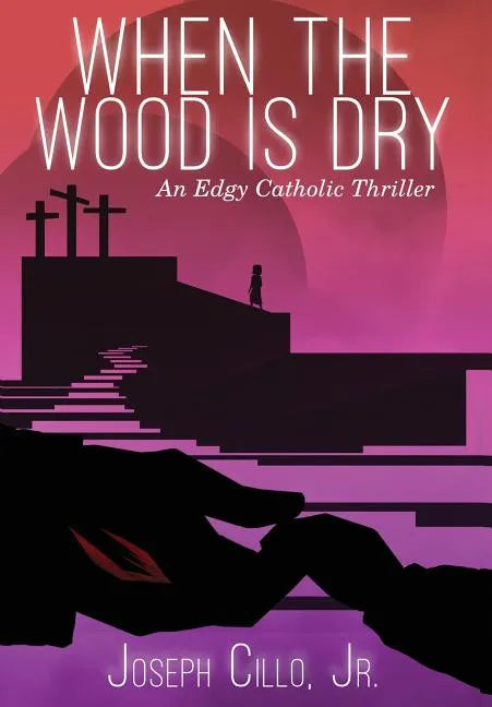 When the Wood Is Dry: An Edgy Catholic Thriller - Hardcover