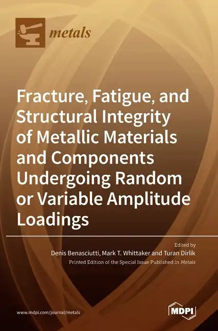 Fracture, Fatigue, and Structural Integrity of Metallic Materials and Components Undergoing Random or Variable Amplitude Loadings - Hardcover