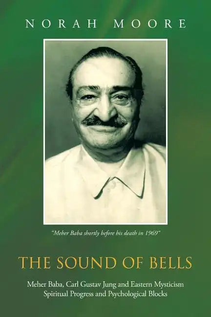 The Sound of Bells: Meher Baba, Carl Gustav Jung and Eastern Mysticism Spiritual Progress and Psychological Blocks - Paperback