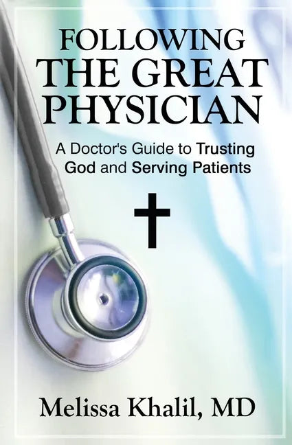 Following the Great Physician: A Doctor's Guide to Trusting God and Serving Patients - Paperback