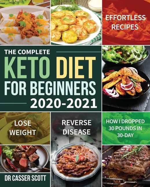 The Complete Keto Diet for Beginners 2020-2021: Effortless Recipes to Lose Weight and Reverse Disease (How I Dropped 30 Pounds in 30-Day) - Paperback