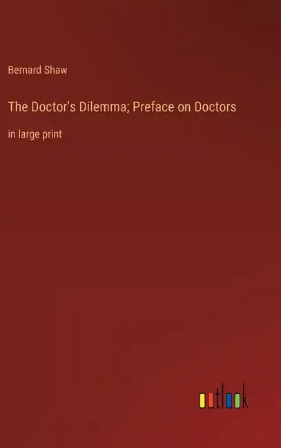 The Doctor's Dilemma; Preface on Doctors: in large print - Hardcover