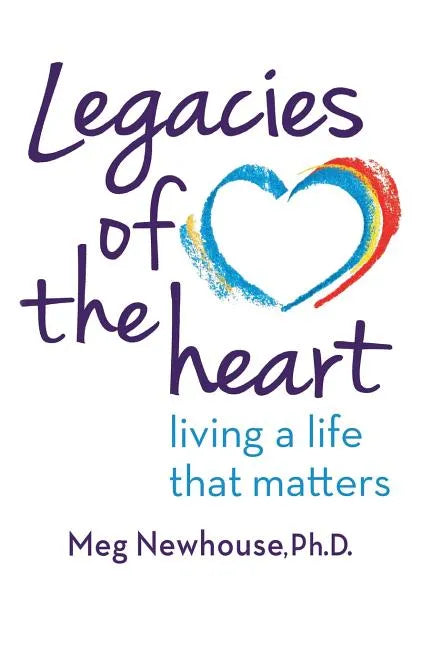 Legacies of the Heart: Living a Life That Matters - Paperback
