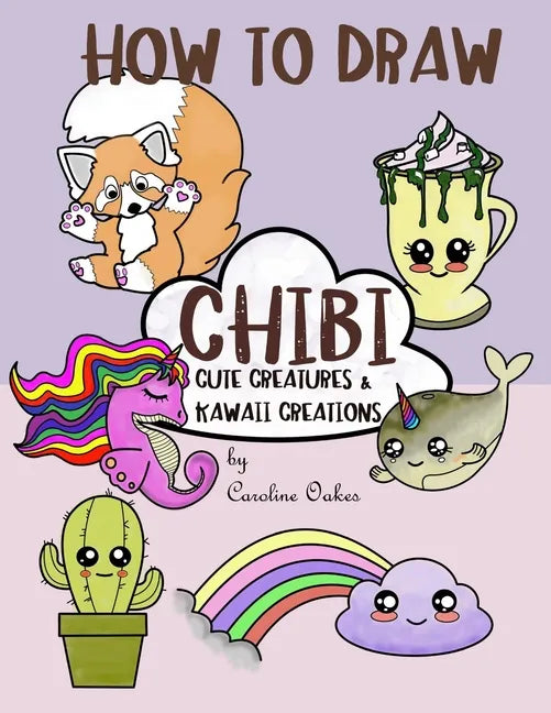 How to Draw Chibi: Cute Creatures and Kawaii Creations - Paperback