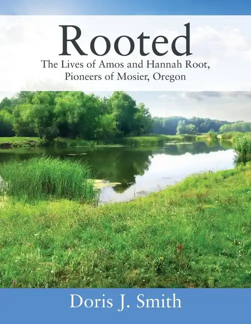 Rooted: The Lives of Amos and Hannah Root, Pioneers of Mosier, Oregon - Paperback