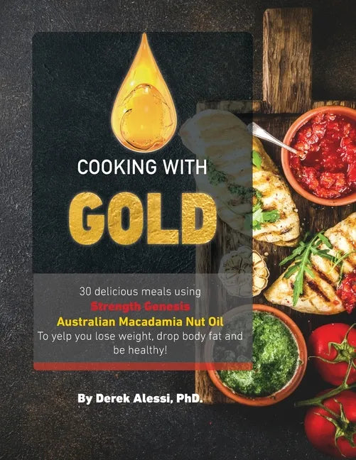 Cooking with Gold: 30 Delicious meals using Strength Genesis Australian Macadamia Nut Oil - Paperback