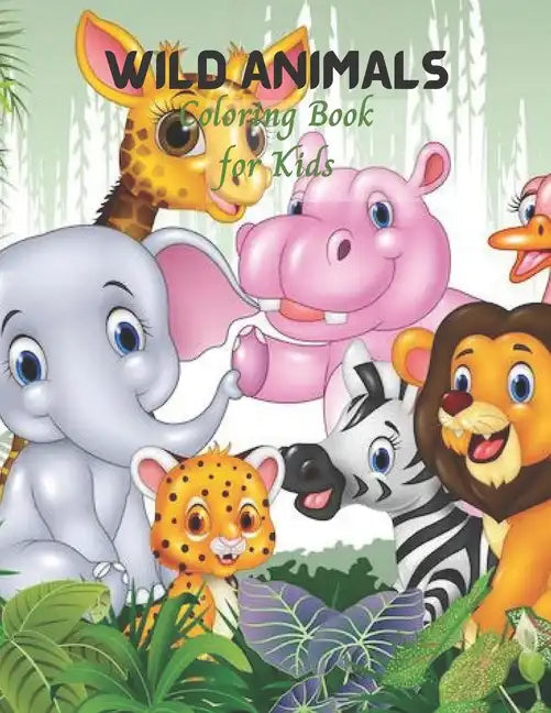 Wild Animals Coloring Book for Kids: Cute Kids Coloring book for Awesome Animals - Paperback