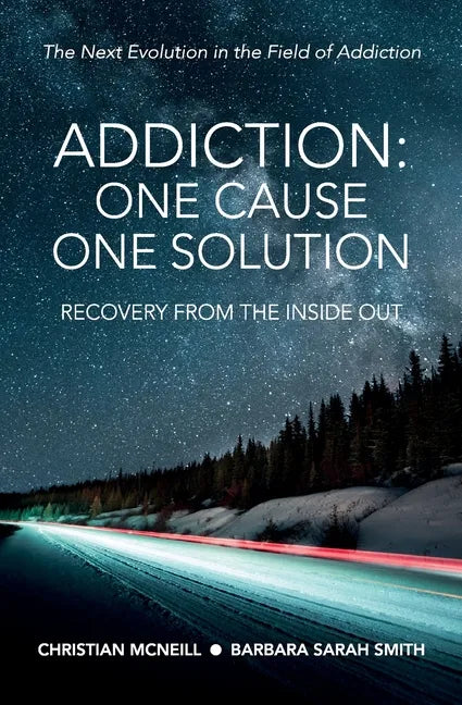 Addiction: One Cause, One Solution: One Cause, One Solution: The Next Evolution In The Field Of Addiction - Paperback
