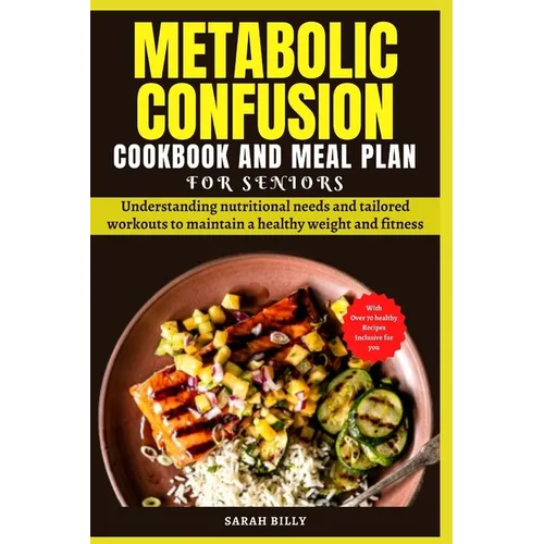 Metabolic Confusion Cookbook and Meal Plan for Senior: Understanding nutritional needs and tailored workouts to maintain a healthy weight and fitness - Paperback