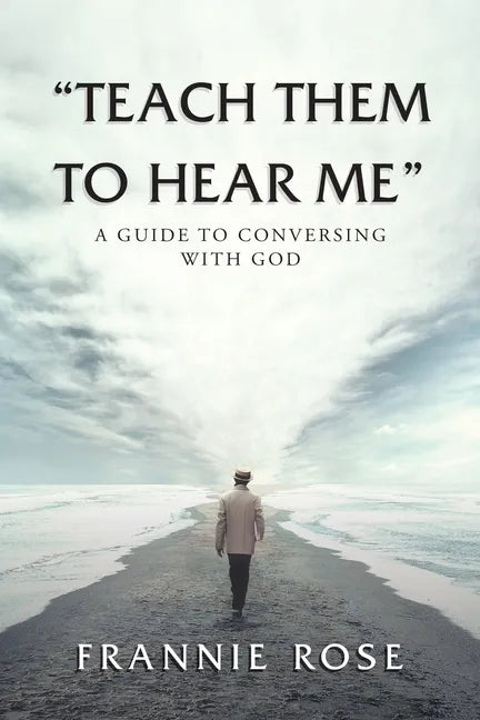 "Teach Them to Hear Me": A Guide To Conversing With God - Paperback