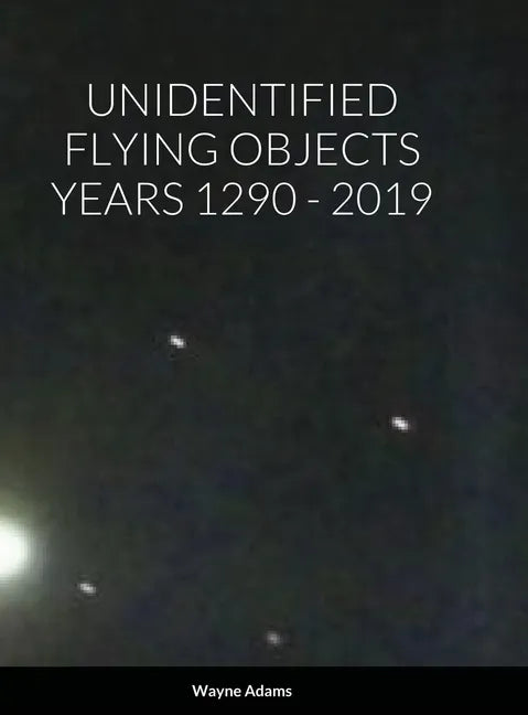 Unidentified Flying Objects Years 1290 - 2019 - Hardcover