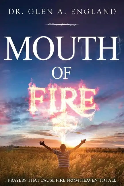 Mouth Of Fire: Prayers That Cause Fire From Heaven To Fall - Paperback