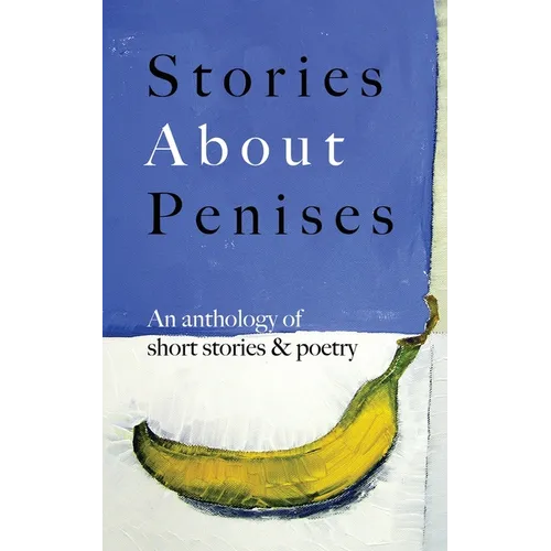 Stories About Penises: An anthology of short stories and poetry - Paperback