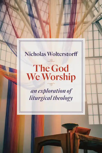 The God We Worship: An Exploration of Liturgical Theology - Paperback