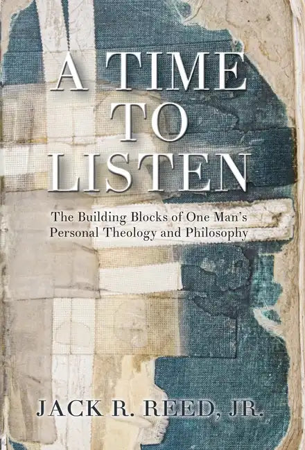 A Time To Listen: The Building Blocks of One Man's Personal Theology and Philosophy - Hardcover