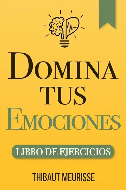 Domina Tus Emociones: Una guía práctica para superar la negatividad y controlar mejor tus emociones (Libro de Ejercicios) - Paperback
