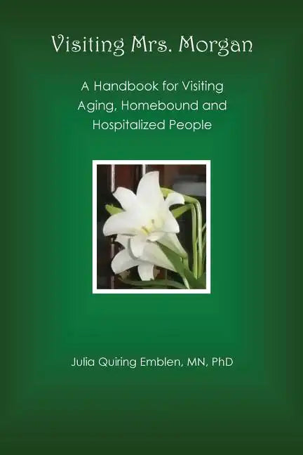 Visiting Mrs. Morgan: A Handbook for Visiting Aging, Homebound and Hospitalized People - Paperback