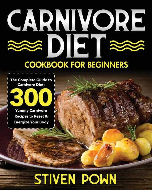 Carnivore Diet Cookbook for Beginners: The Complete Guide to Carnivore Diet: 300 Yummy Carnivore Recipes to Reset & Energize Your Body - Paperback