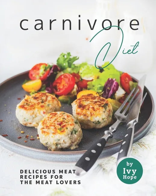 Carnivore Diet: Delicious Meat Recipes for the Meat Lovers - Paperback