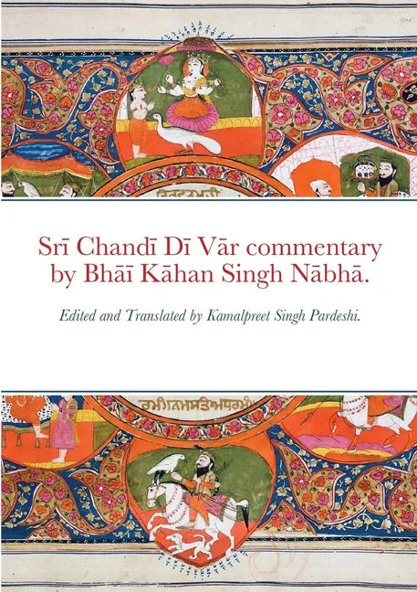 Srī Chandī Dī Vār commentary by Bhāī Kāhan Singh Nābhā.: Edited and Translated by Kamalpreet Singh Pardes - Paperback