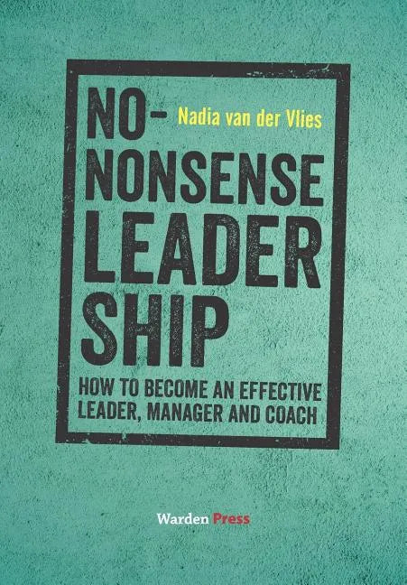 No-Nonsense Leadership: How to Become an Effective Leader, Manager and Coach - Paperback
