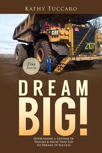 Dream Big!: Overcoming a Lifetime of Trauma & Abuse That Led to Dreams of Success. - Paperback