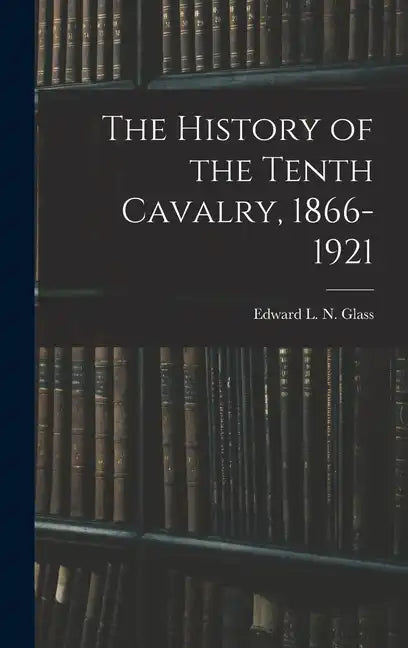 The History of the Tenth Cavalry, 1866-1921 - Hardcover