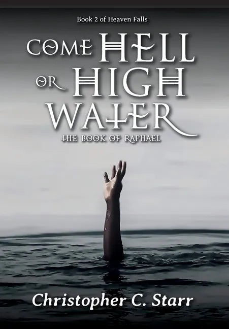 Come Hell or High Water: The Book of Raphael - Hardcover